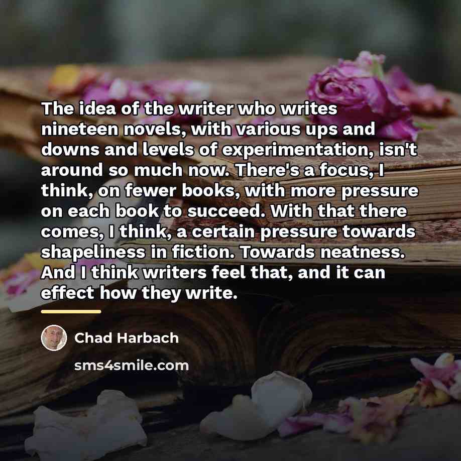 “The idea of the writer who writes nineteen novels, with…” quote by Chad Harbach