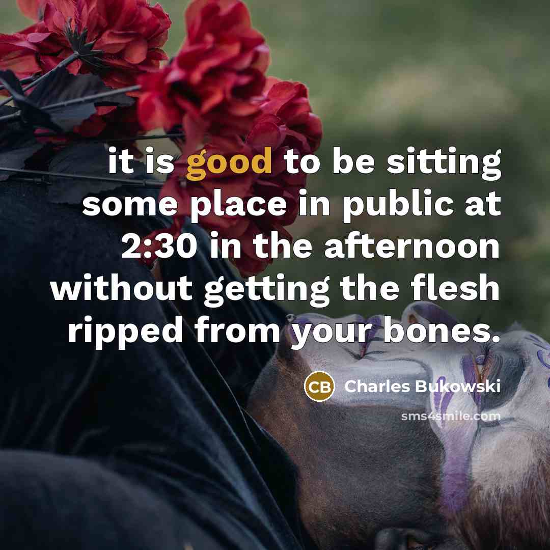 “it is good to be sitting some place in public…” quote by Charles Bukowski