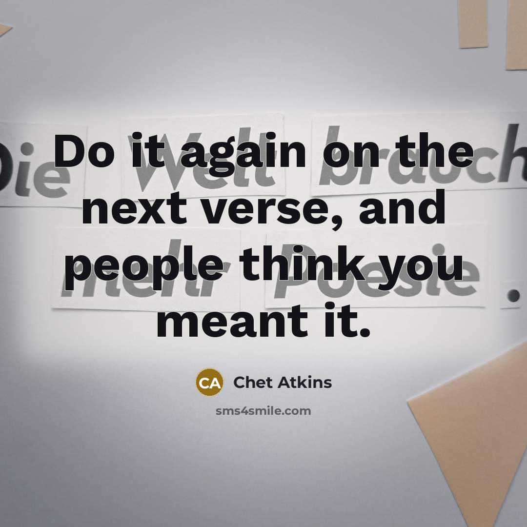“Do it again on the next verse, and people think…” quote by Chet Atkins