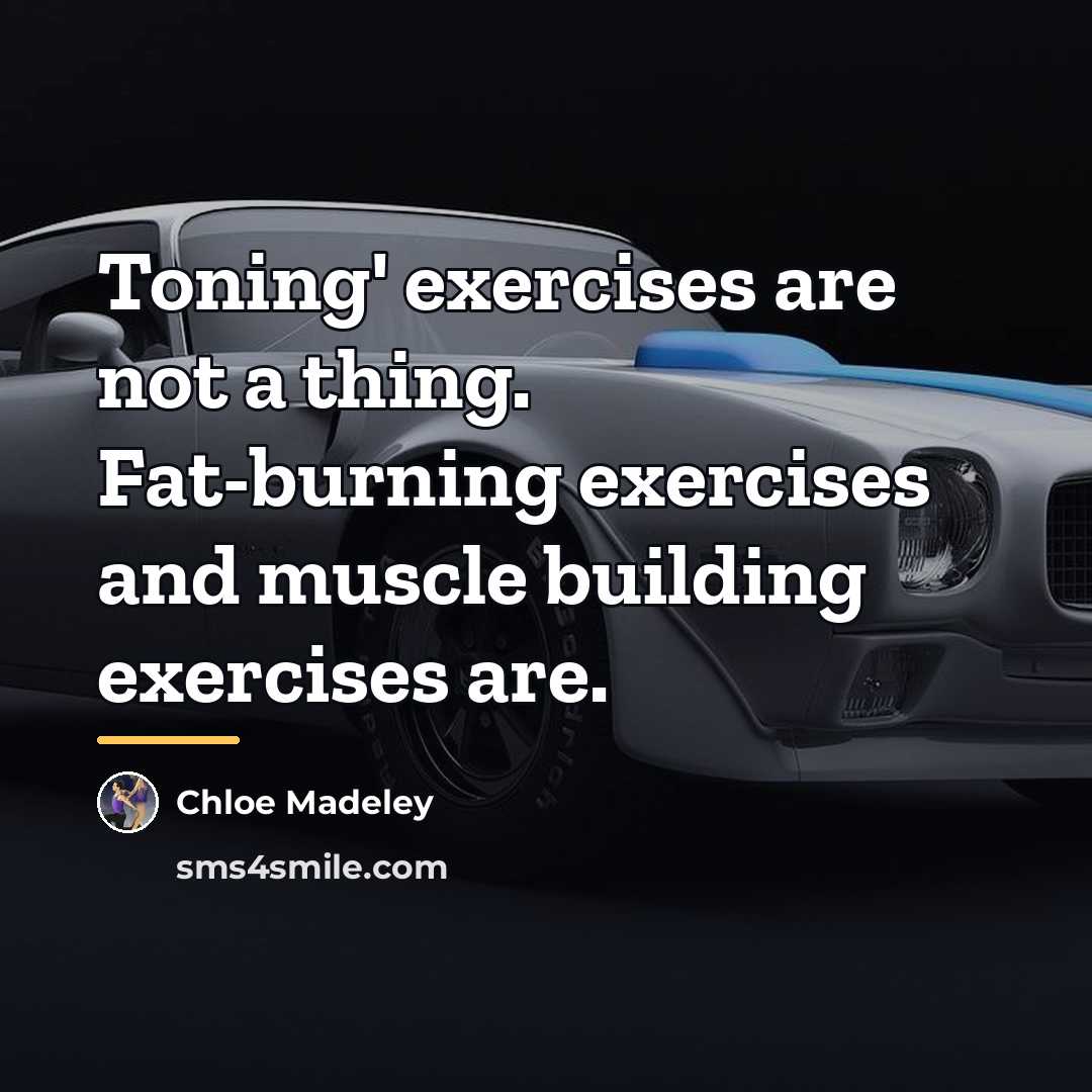 “Toning' exercises are not a thing. Fat-burning exercises and muscle…” quote by Chloe Madeley