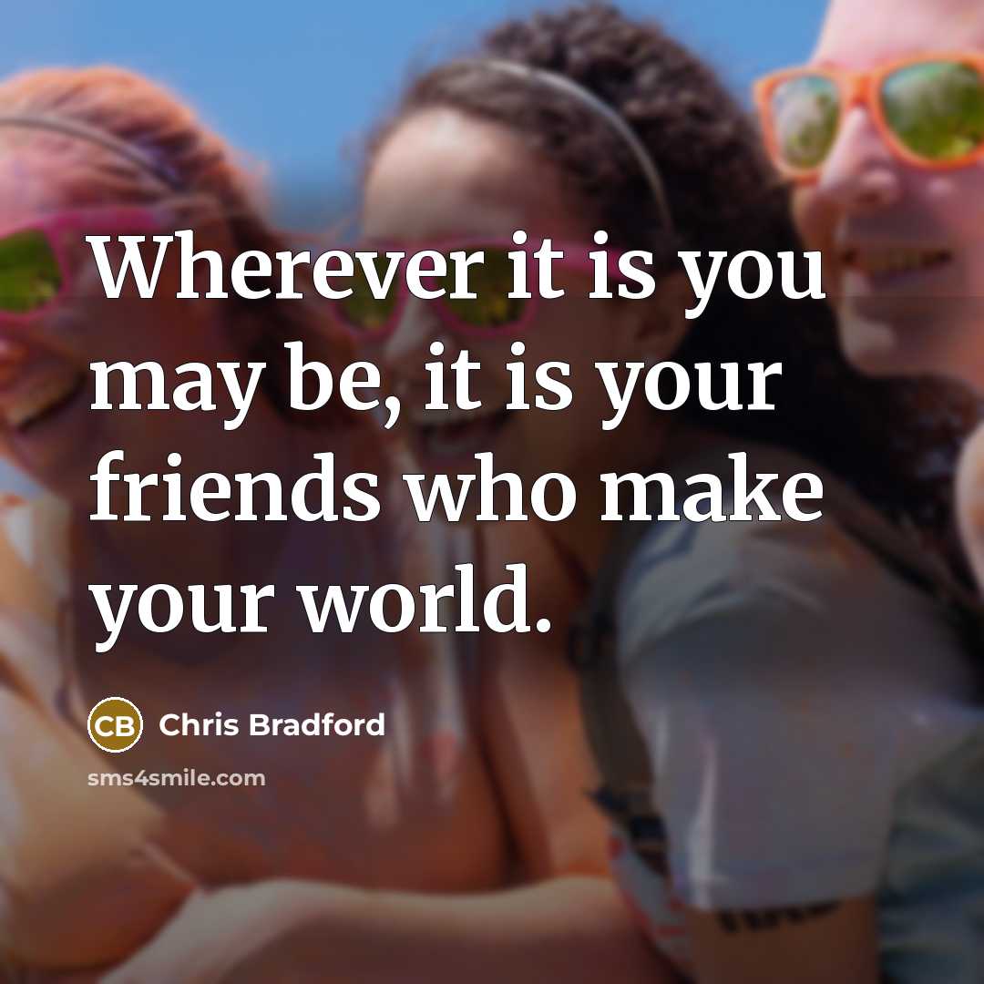 “Wherever it is you may be, it is your friends…” quote by Chris Bradford