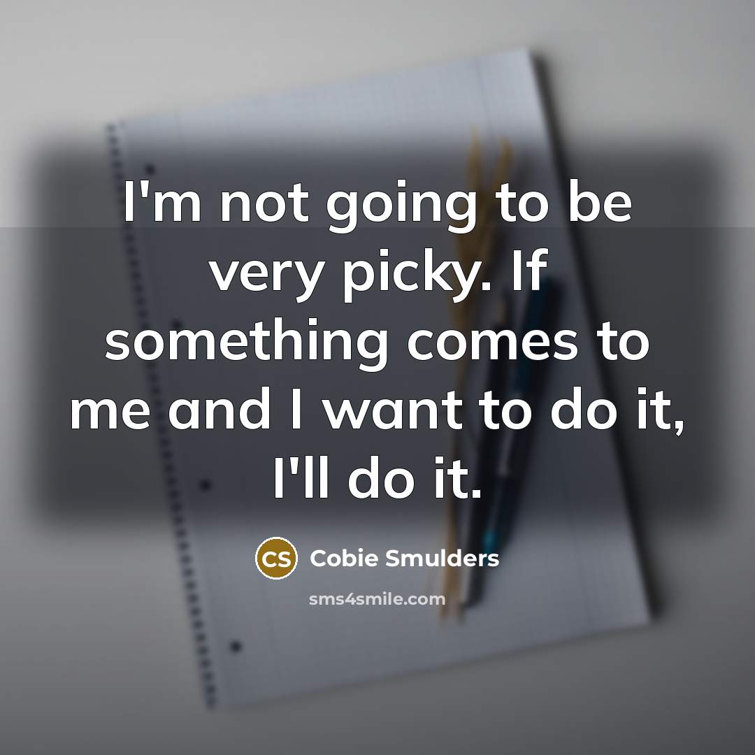 “I'm not going to be very picky. If something comes…” quote by Cobie Smulders