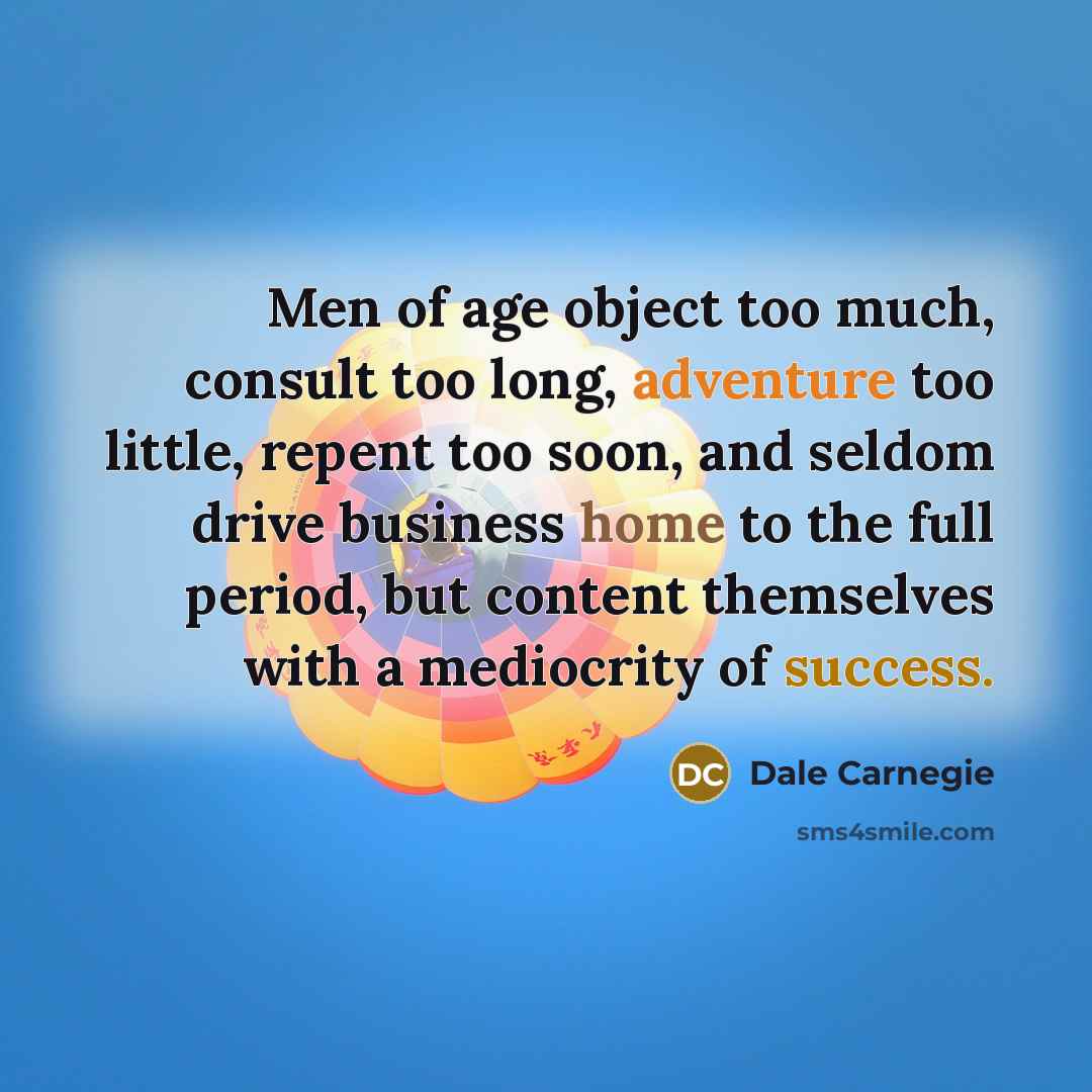 “Men of age object too much, consult too long, adventure…” quote by Dale Carnegie