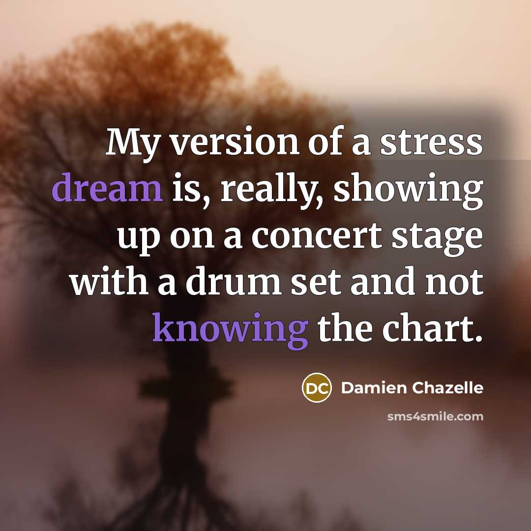 “My version of a stress dream is, really, showing up…” quote by Damien Chazelle