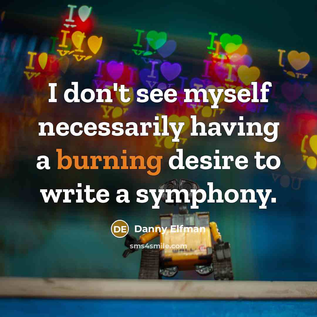 “I don't see myself necessarily having a burning desire to…” quote by Danny Elfman