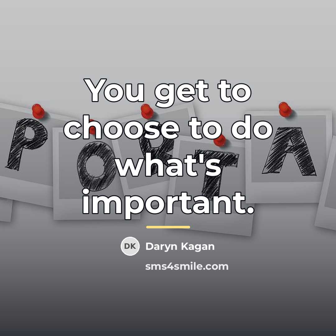 “You get to choose to do what's important.…” quote by Daryn Kagan