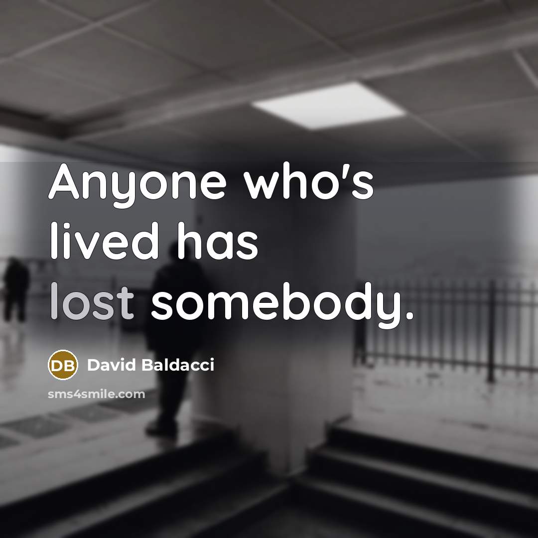 “Anyone who's lived has lost somebody.” quote by David Baldacci