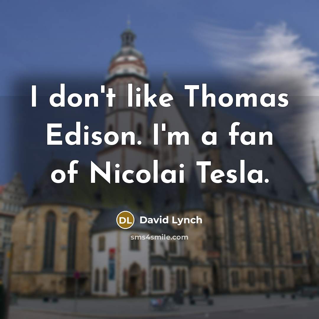 “I don't like Thomas Edison. I'm a fan of Nicolai Tesla.” quote by David Lynch
