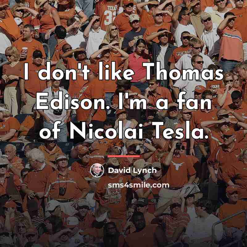 “I don't like Thomas Edison. I'm a fan of Nicolai…” quote by David Lynch