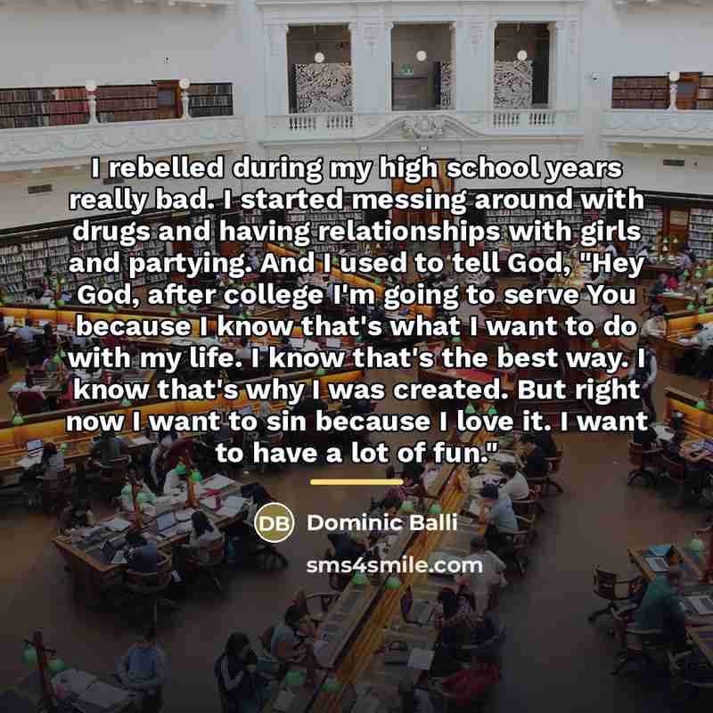 “I rebelled during my high school years really bad. I…” quote by Dominic Balli