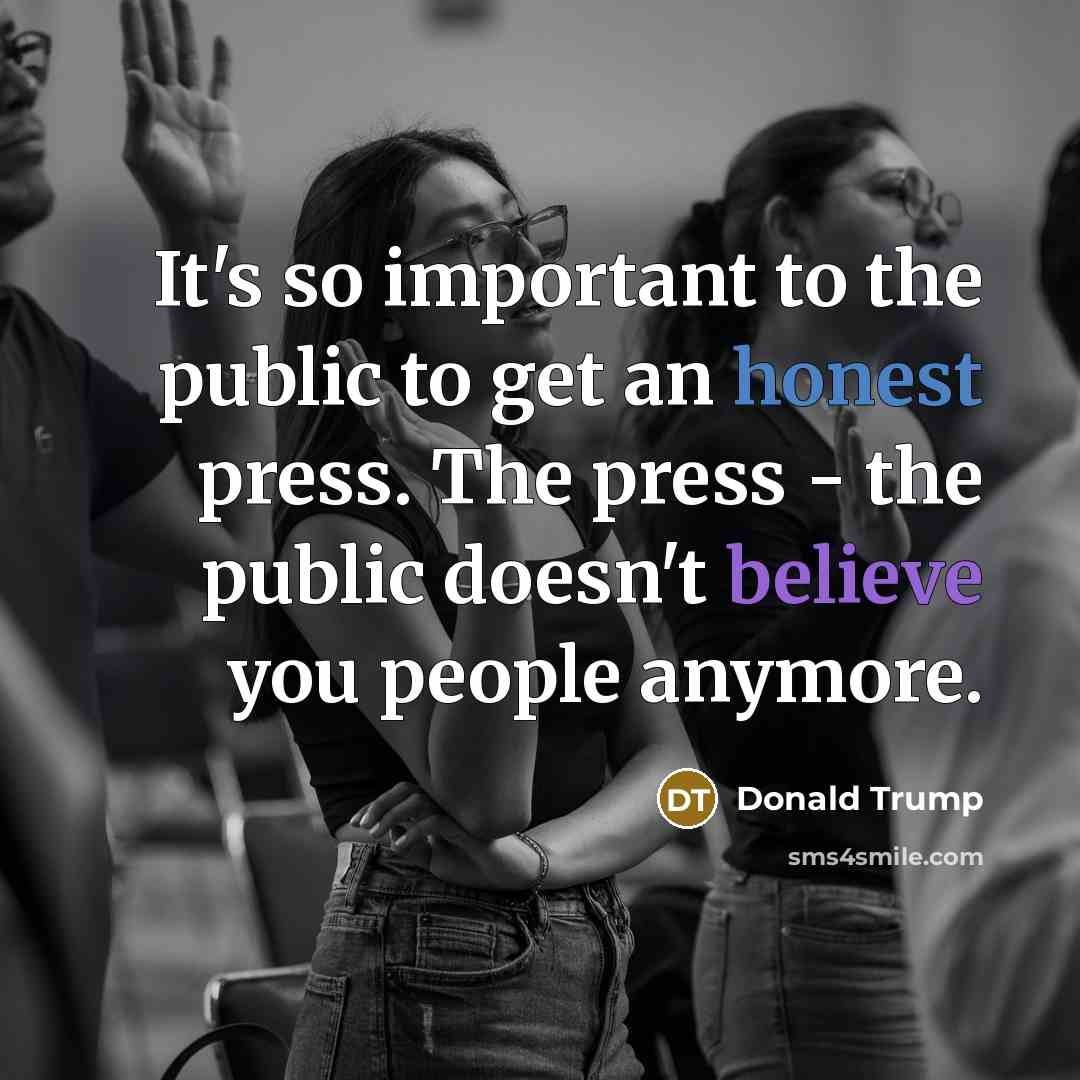 “It's so important to the public to get an honest…” quote by Donald Trump