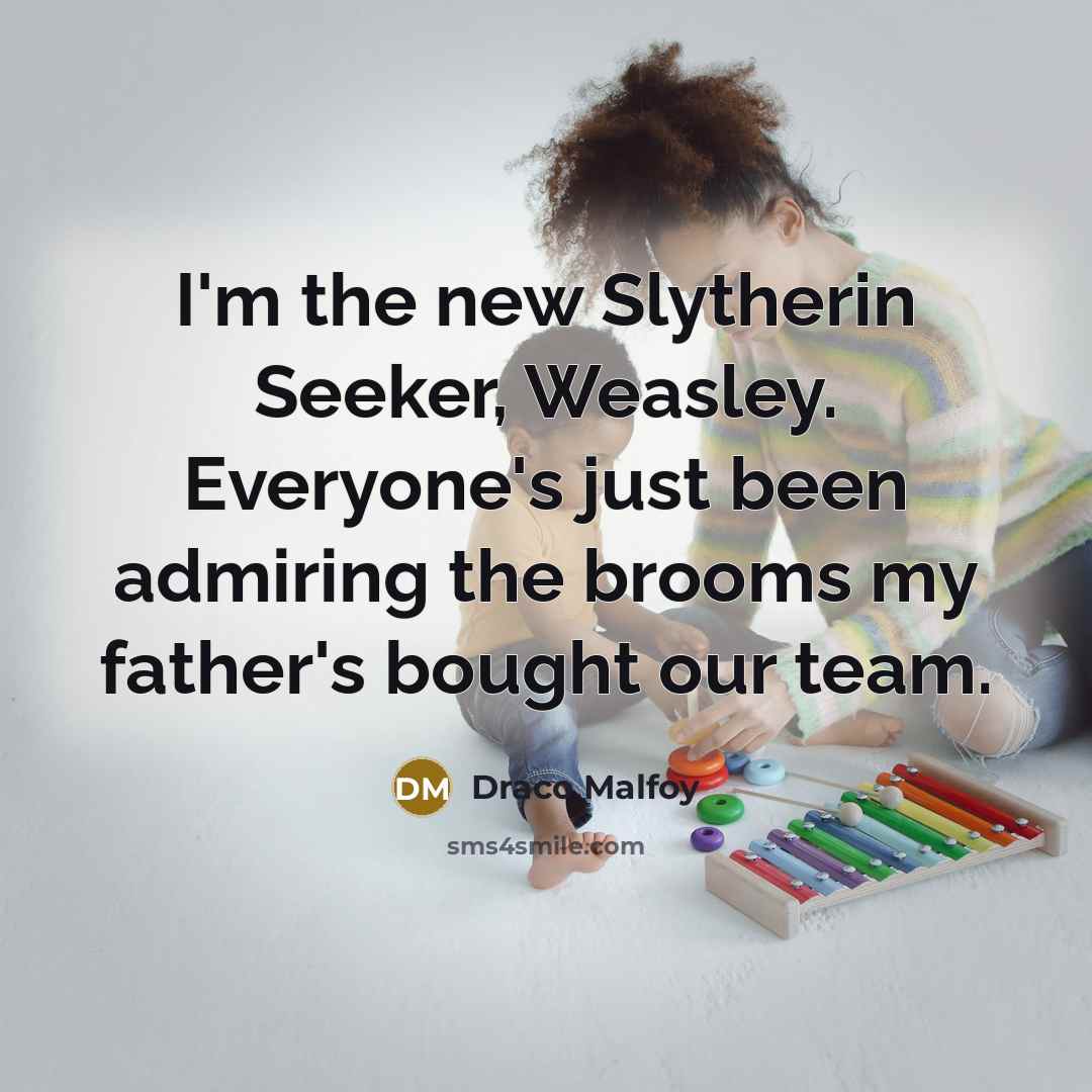 “I'm the new Slytherin Seeker, Weasley. Everyone's just been admiring…” quote by Draco Malfoy