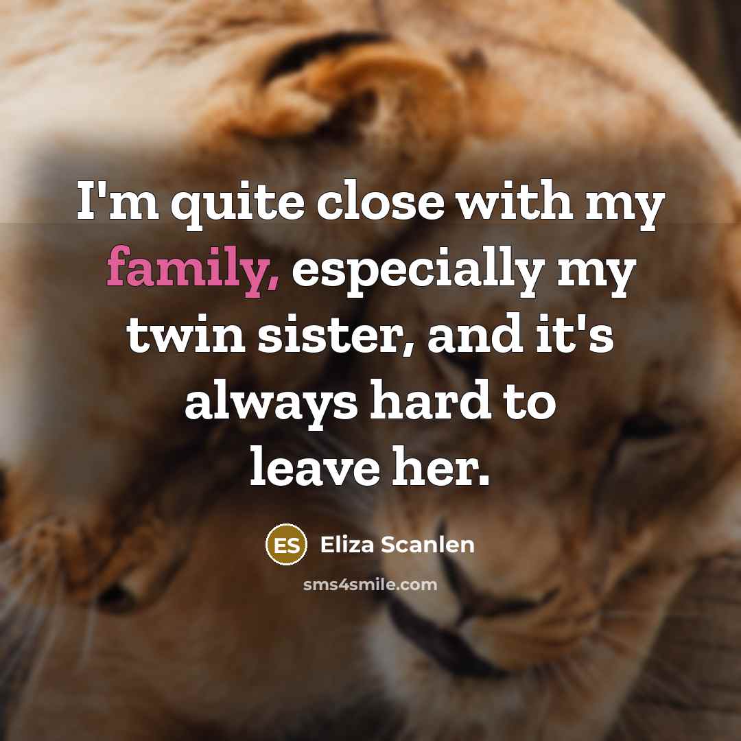 “I'm quite close with my family, especially my twin sister,…” quote by Eliza Scanlen