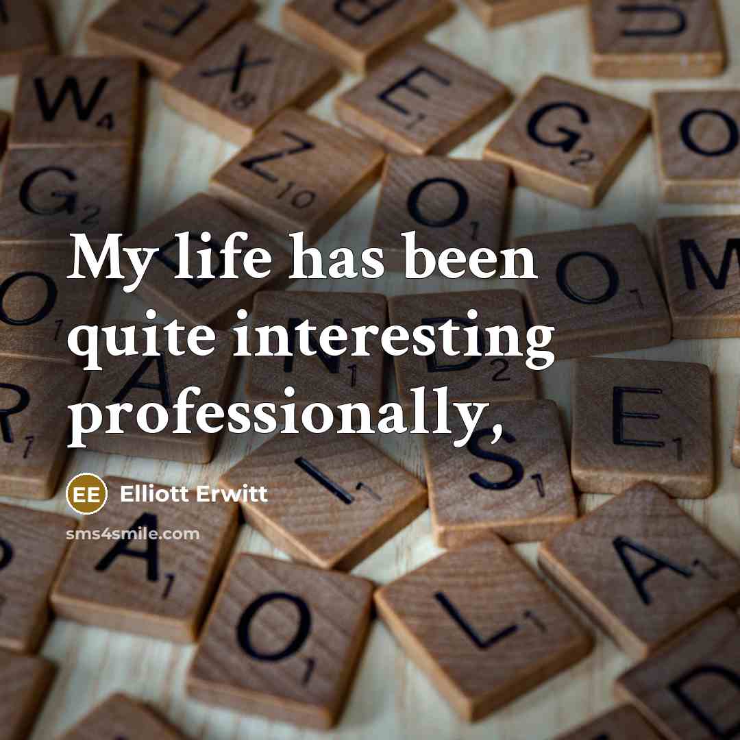 “My life has been quite interesting professionally,…” quote by Elliott Erwitt