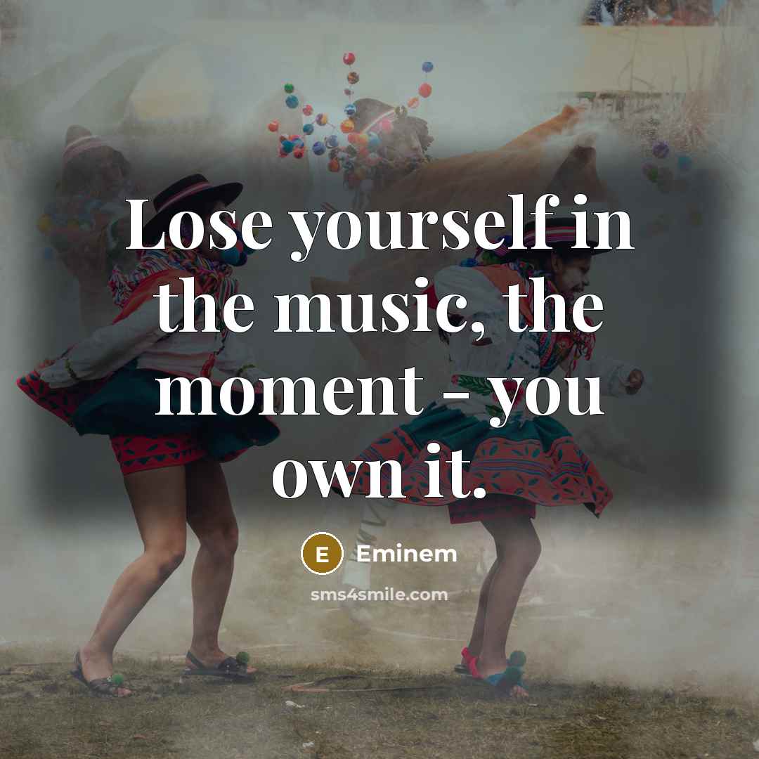 “Lose yourself in the music, the moment - you own…” quote by Eminem