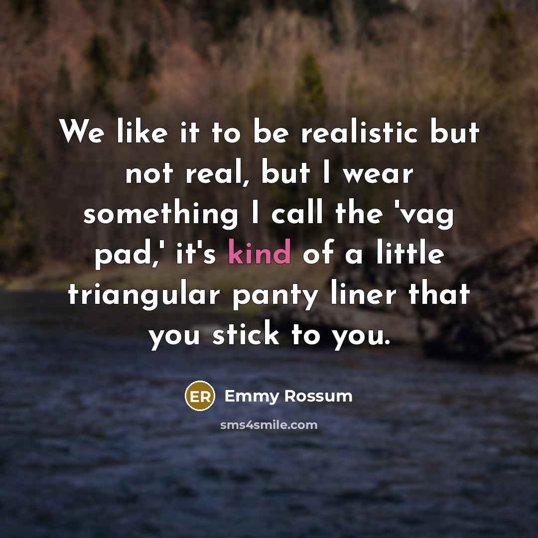 “We like it to be realistic but not real, but…” quote by Emmy Rossum