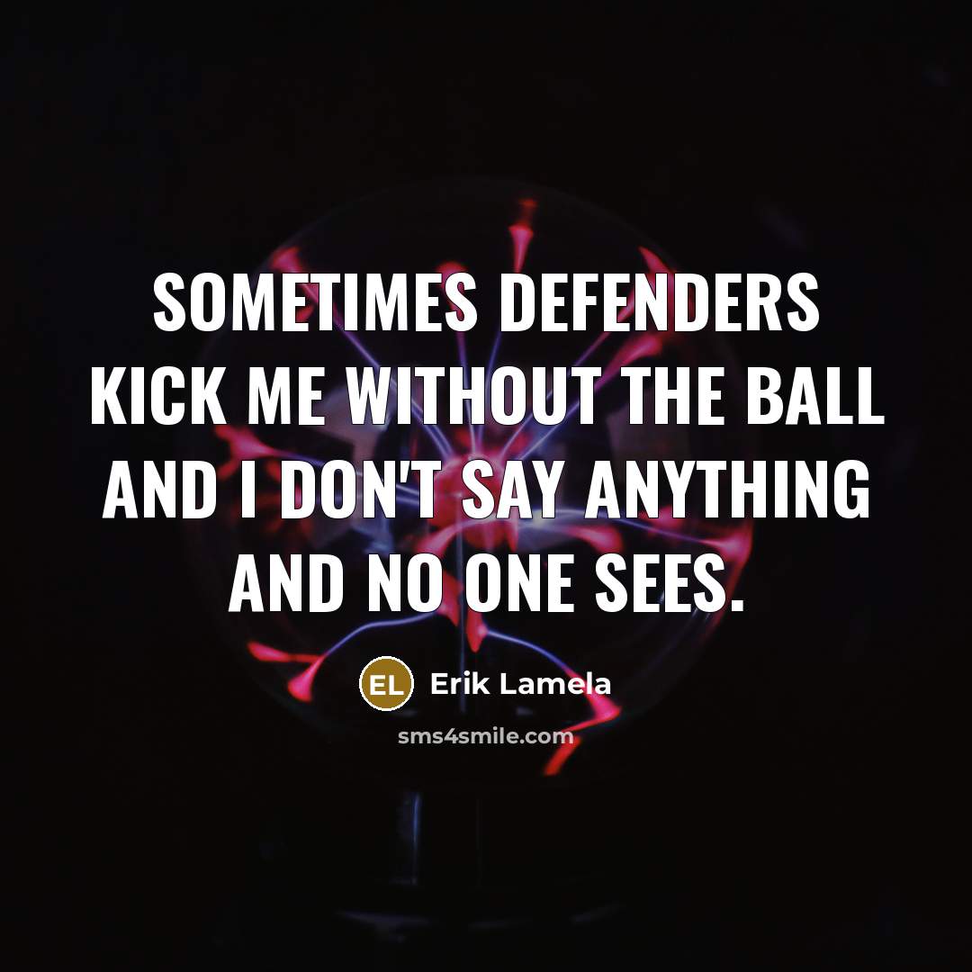 “Sometimes defenders kick me without the ball and I don't…” quote by Erik Lamela