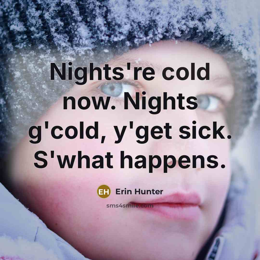 “Nights're cold now. Nights g'cold, y'get sick. S'what happens.…” quote by Erin Hunter