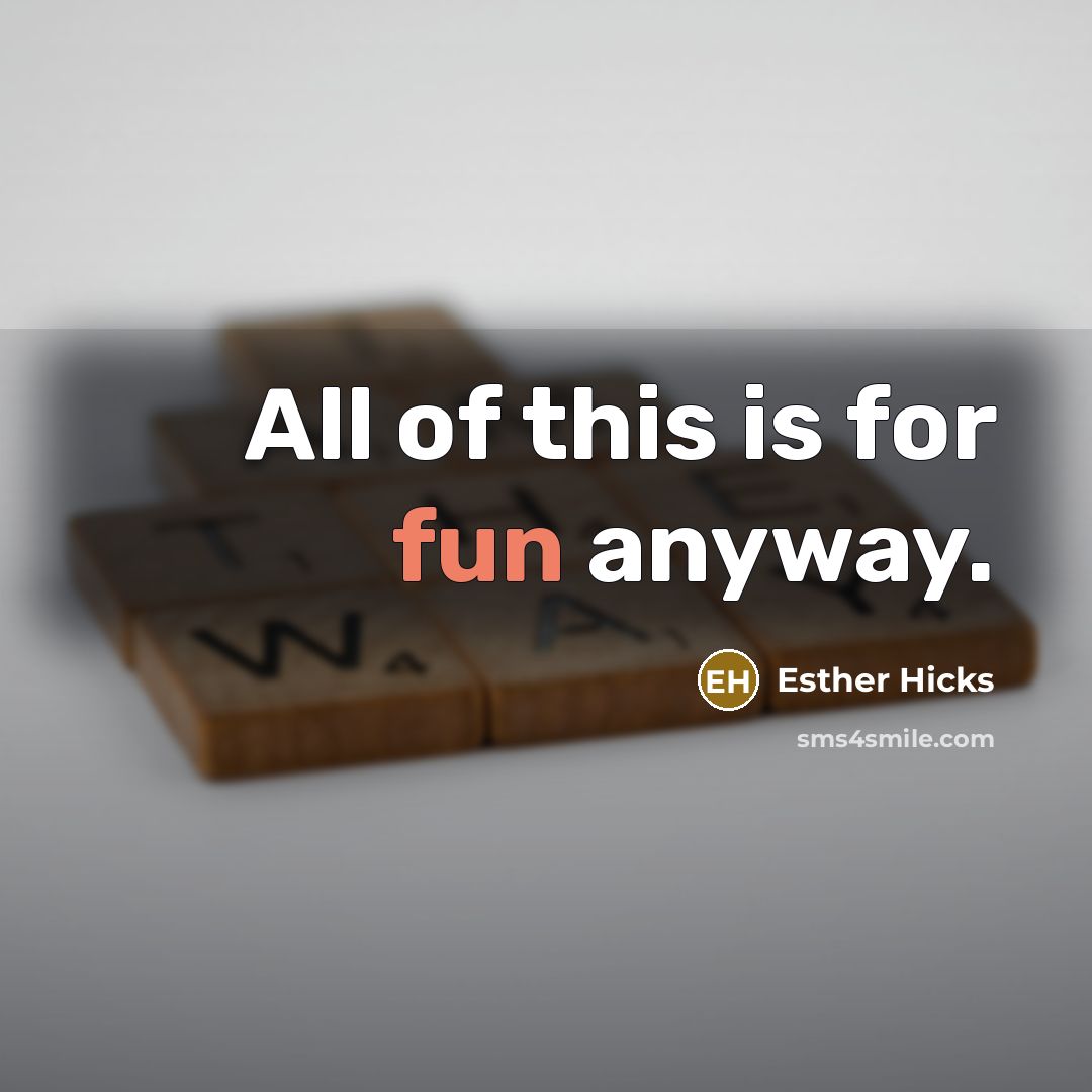 “All of this is for fun anyway.…” quote by Esther Hicks