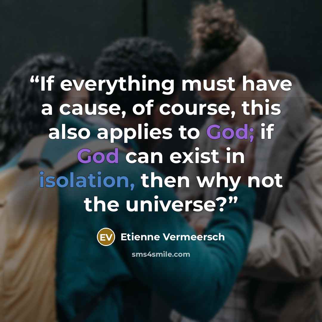 “If everything must have a cause, of course, this also applies to God; if God can exist in isolation, then why not the universe?” quote by Etienne Vermeersch