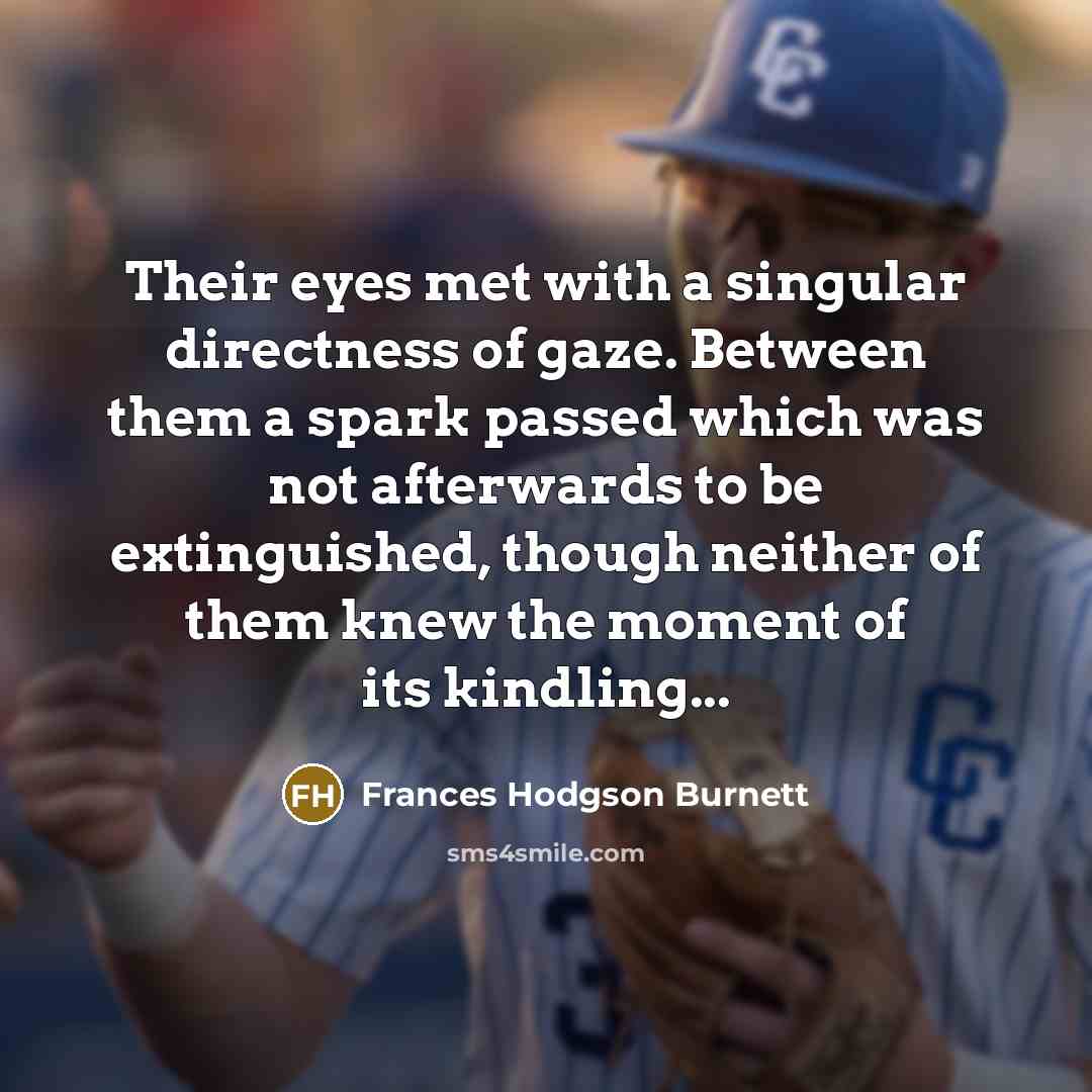 “Their eyes met with a singular directness of gaze. Between…” quote by Frances Hodgson Burnett