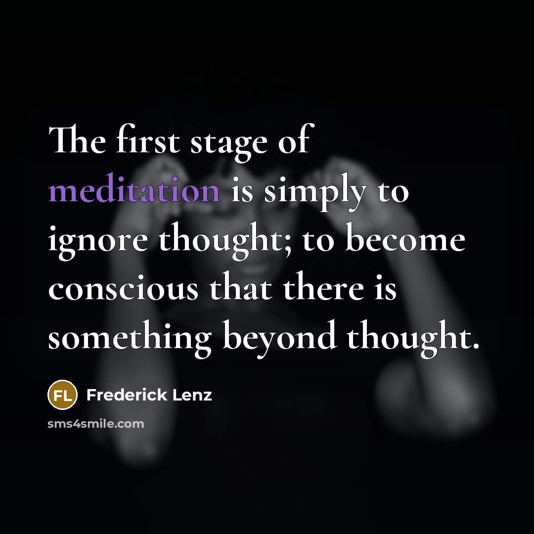 “The first stage of meditation is simply to ignore thought;…” quote by Frederick Lenz