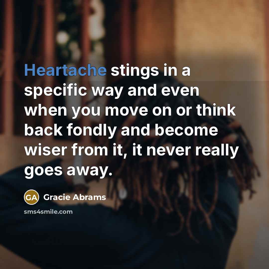 “Heartache stings in a specific way and even when you…” quote by Gracie Abrams