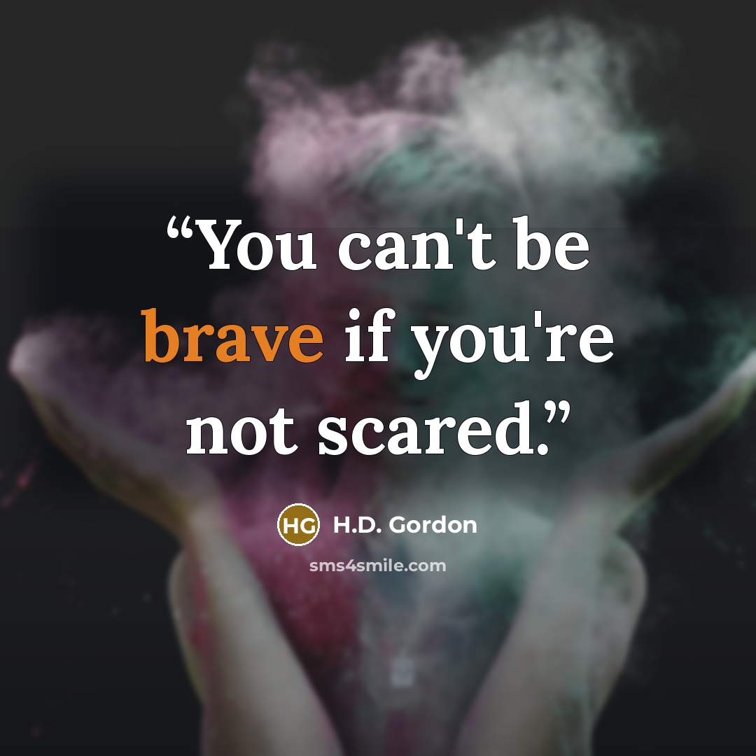 “You can't be brave if you're not scared.” quote by H.D. Gordon