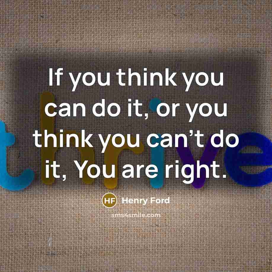 “If you think you can do it, or you think you can't do it, You are right.” quote by Henry Ford