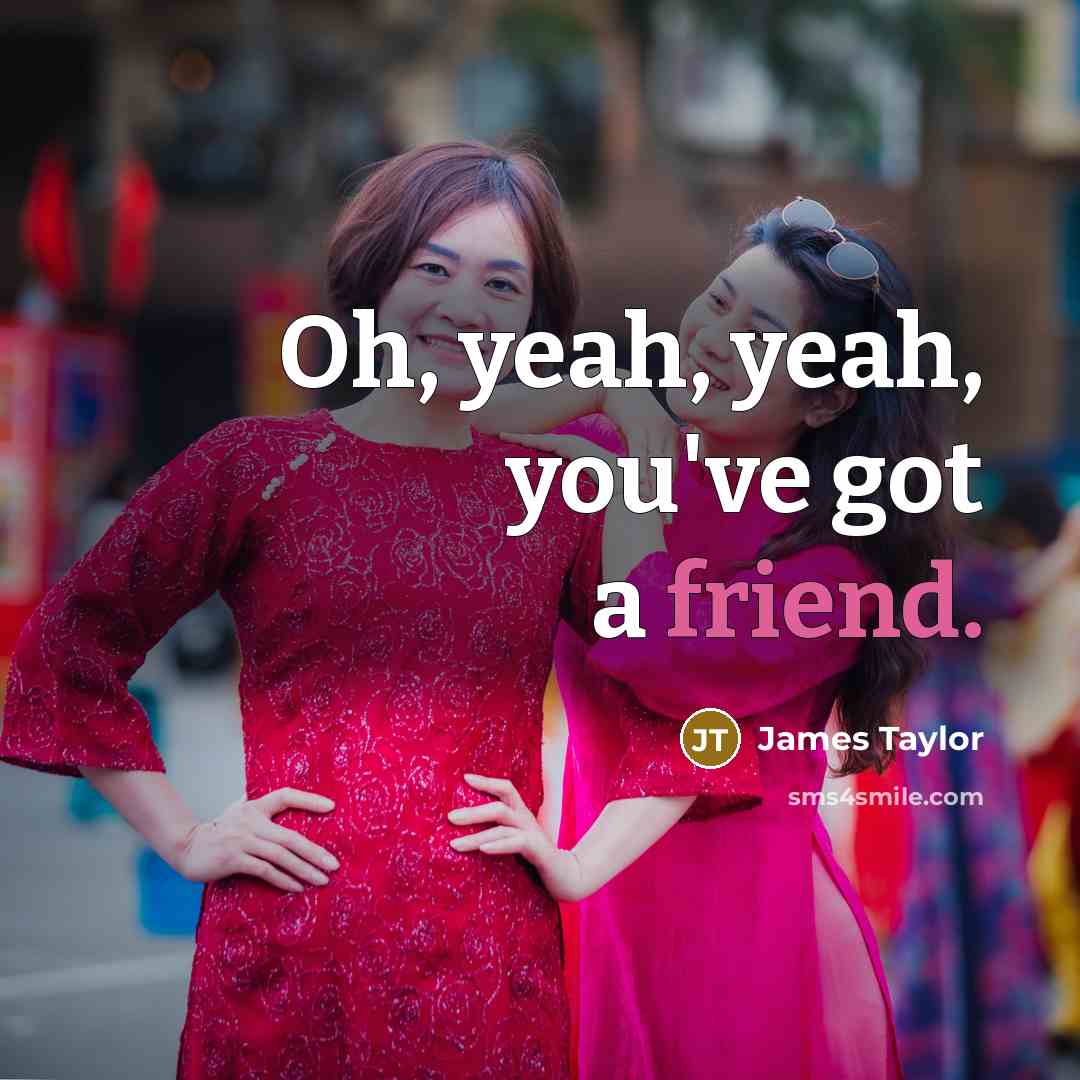 “Oh, yeah, yeah, you've got a friend.” quote by James Taylor