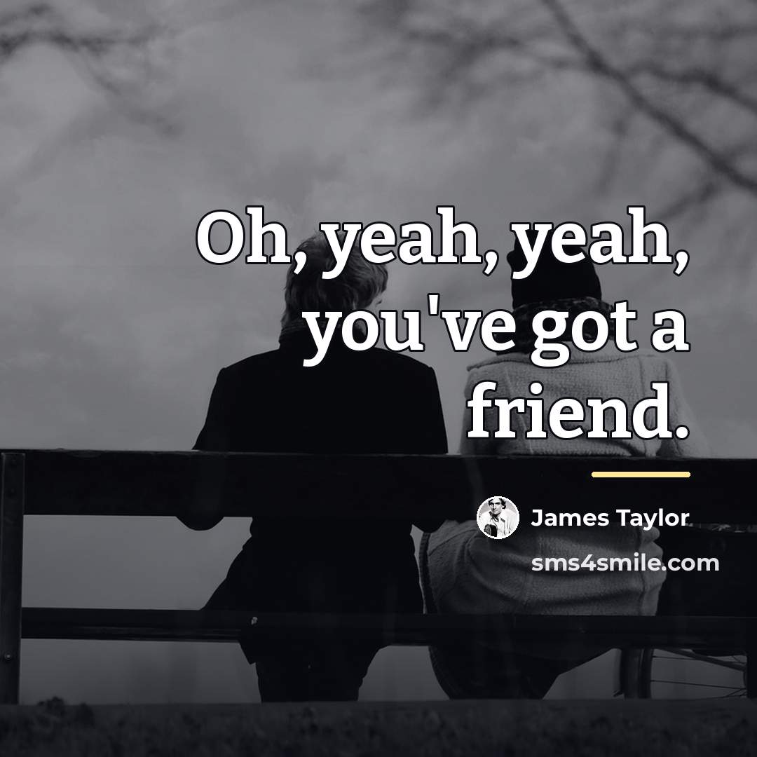 “Oh, yeah, yeah, you've got a friend.…” quote by James Taylor
