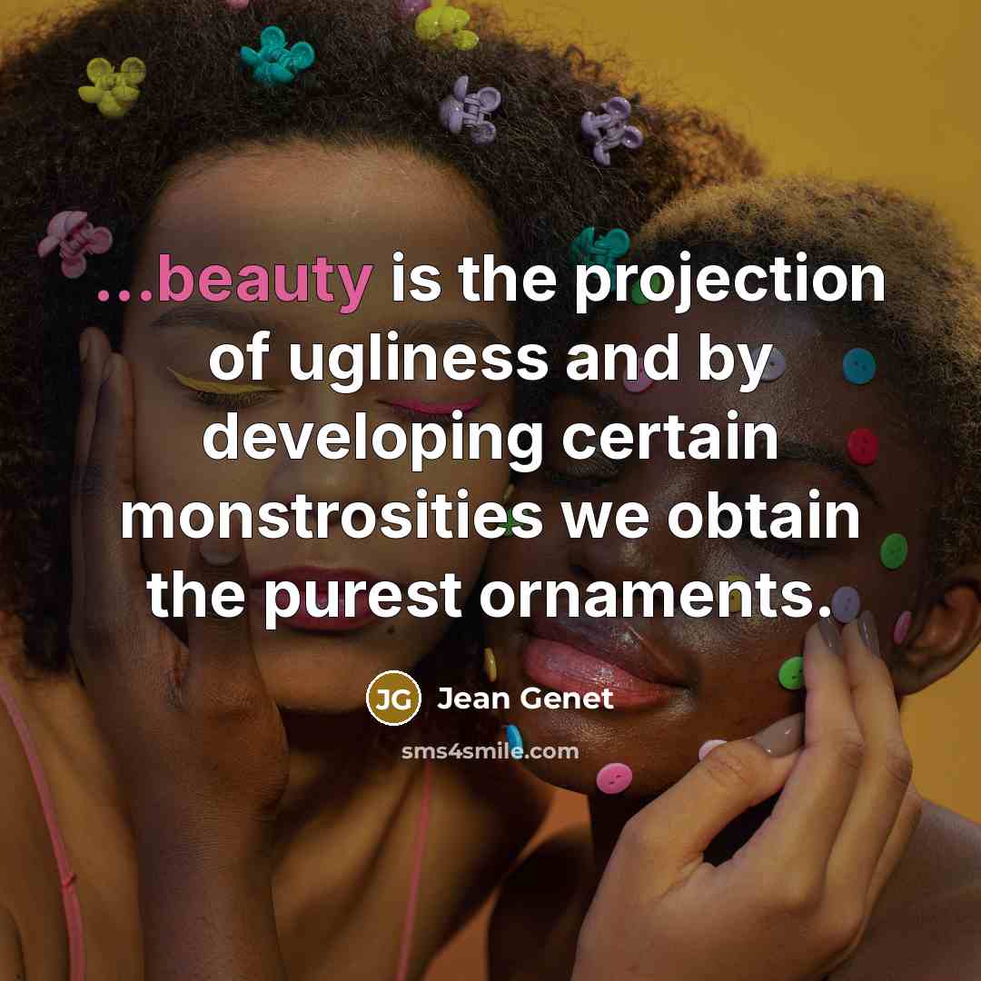 “...beauty is the projection of ugliness and by developing certain…” quote by Jean Genet