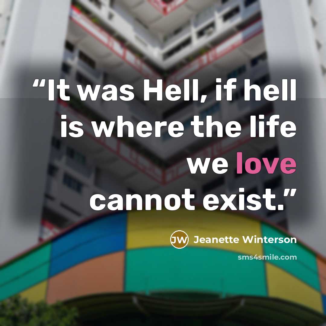 “It was Hell, if hell is where the life we love cannot exist.” quote by Jeanette Winterson