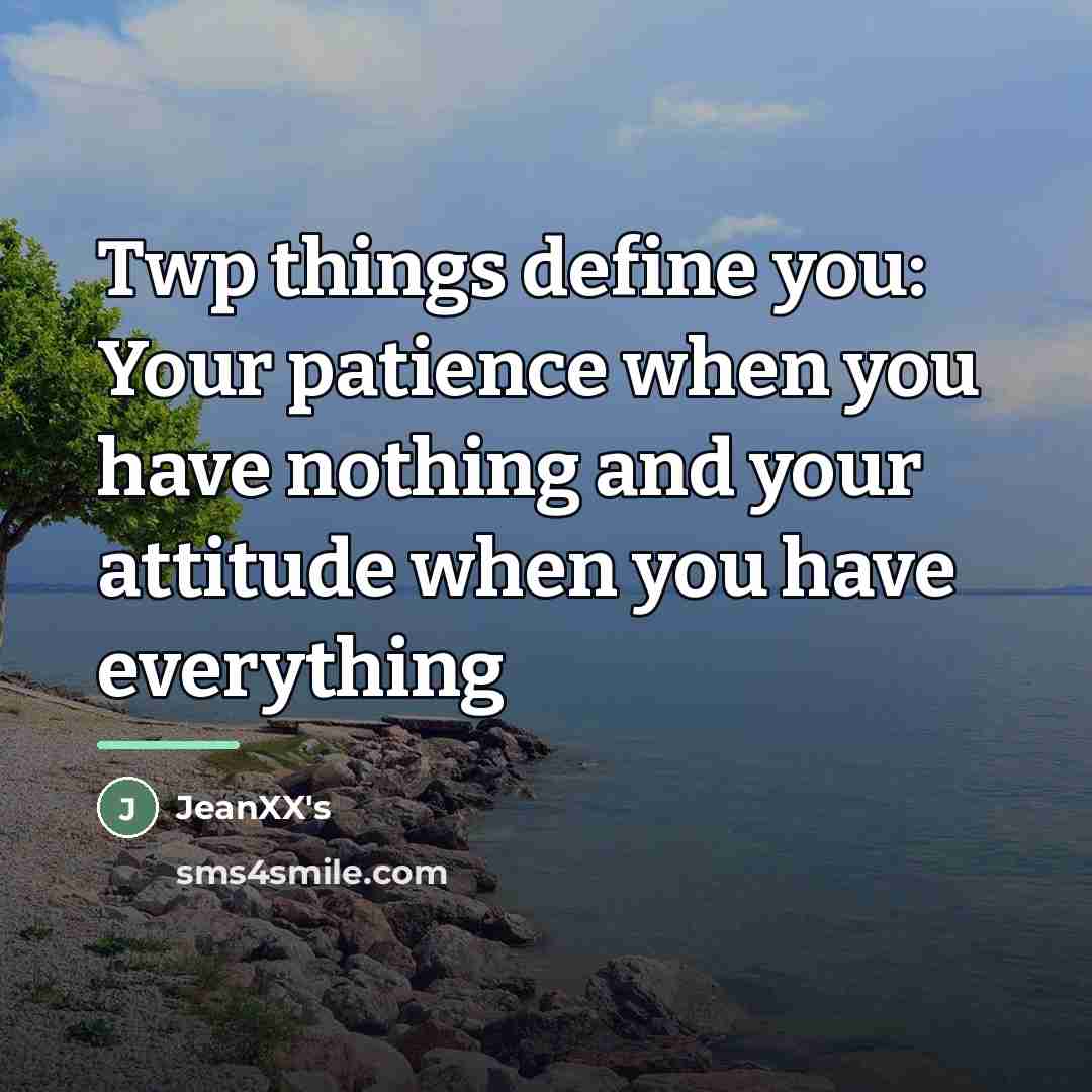 “Twp things define you: Your patience when you have nothing…” quote by JeanXX's