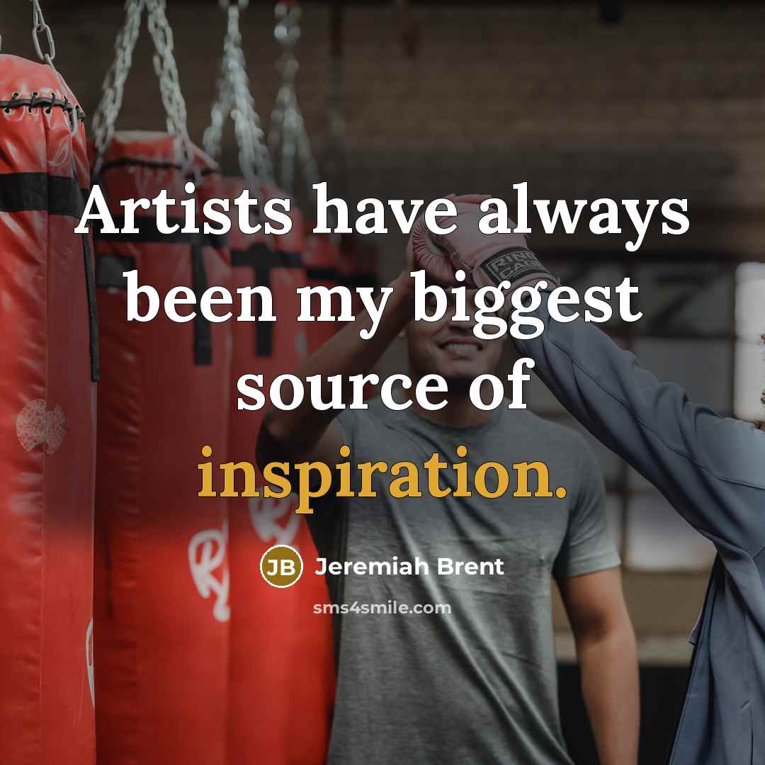 “Artists have always been my biggest source of inspiration.…” quote by Jeremiah Brent