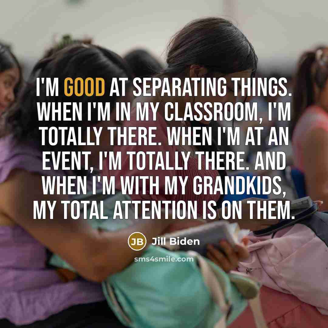 “I'm good at separating things. When I'm in my classroom,…” quote by Jill Biden