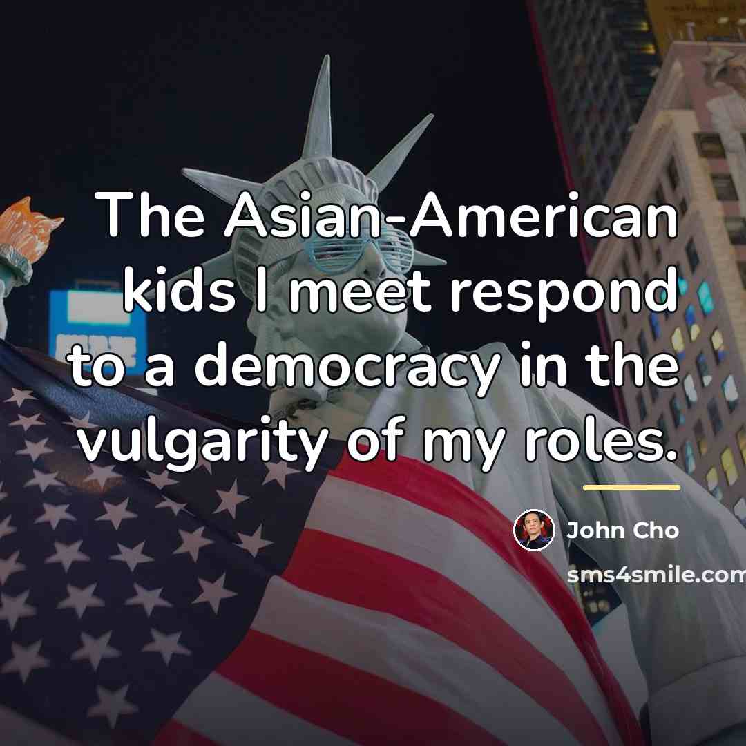 “The Asian-American kids I meet respond to a democracy in…” quote by John Cho