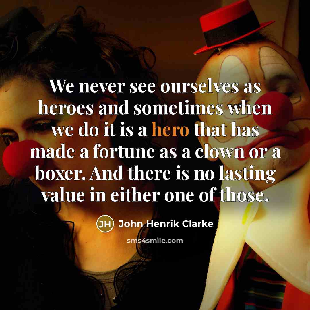 “We never see ourselves as heroes and sometimes when we…” quote by John Henrik Clarke