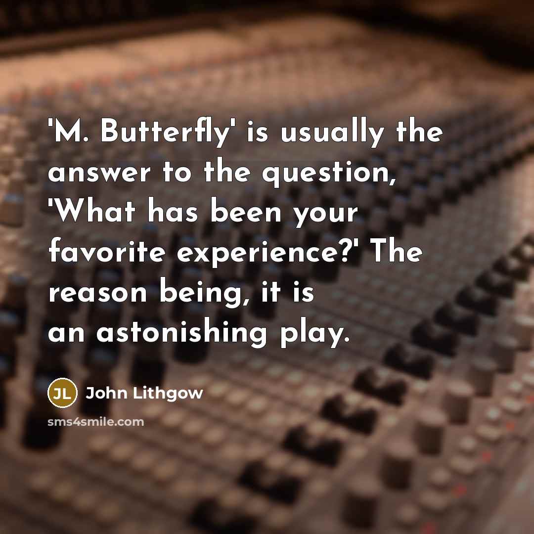 “'M. Butterfly' is usually the answer to the question, 'What…” quote by John Lithgow