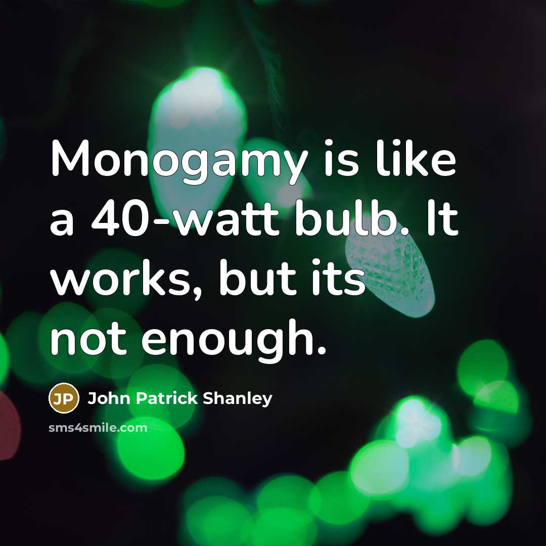 “Monogamy is like a 40-watt bulb. It works, but its…” quote by John Patrick Shanley