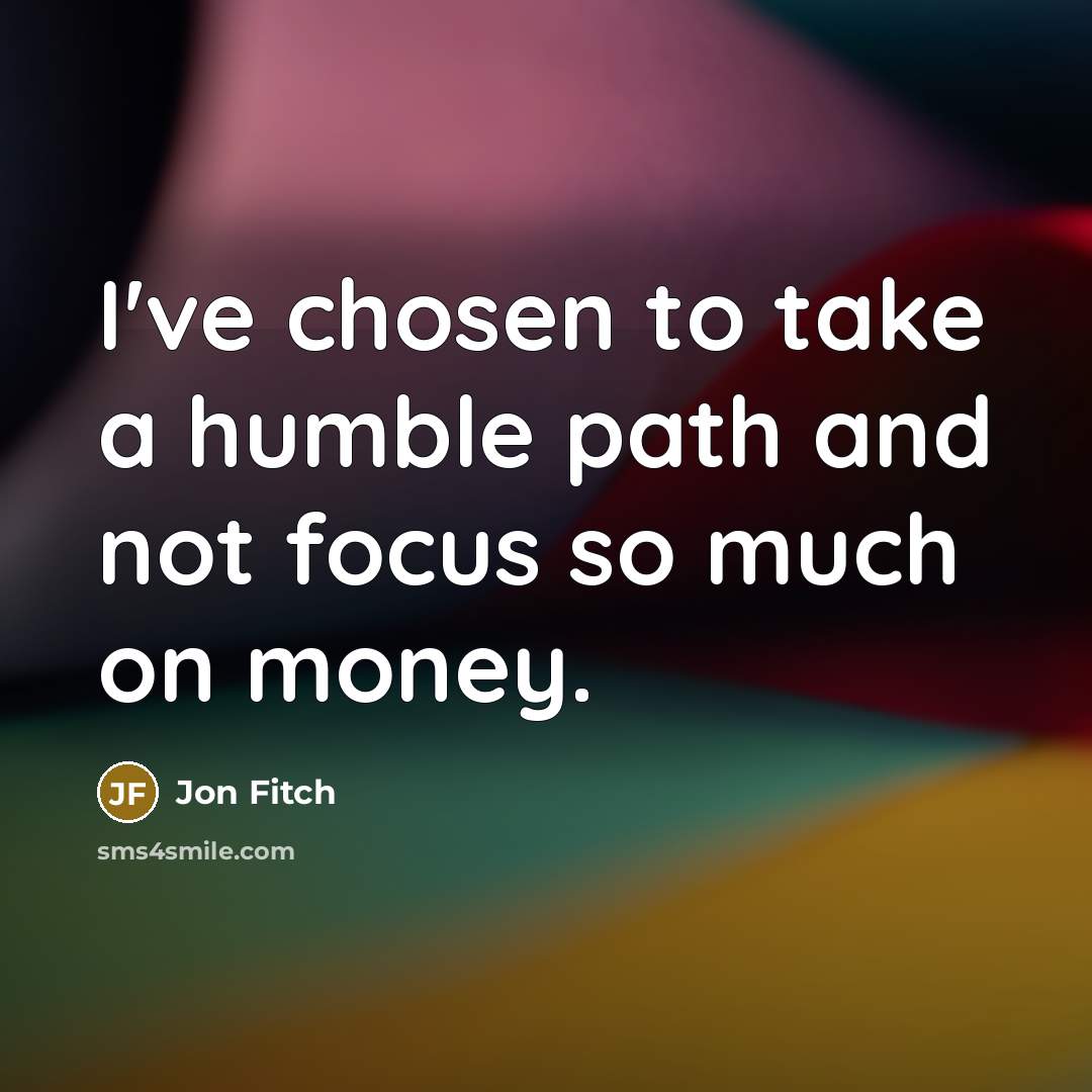 “I've chosen to take a humble path and not focus…” quote by Jon Fitch