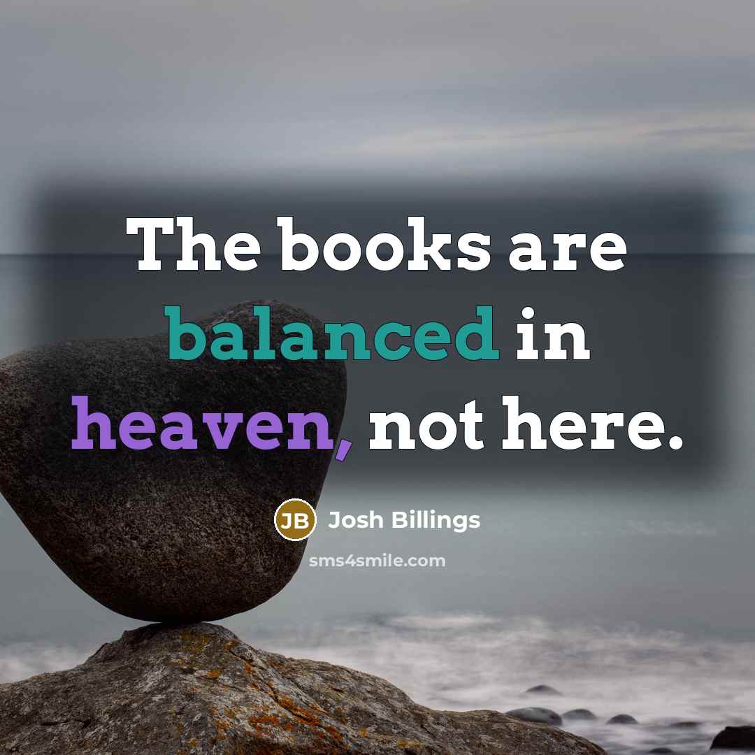 “The books are balanced in heaven, not here.…” quote by Josh Billings