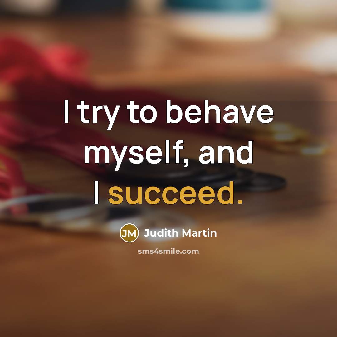 “I try to behave myself, and I succeed.…” quote by Judith Martin