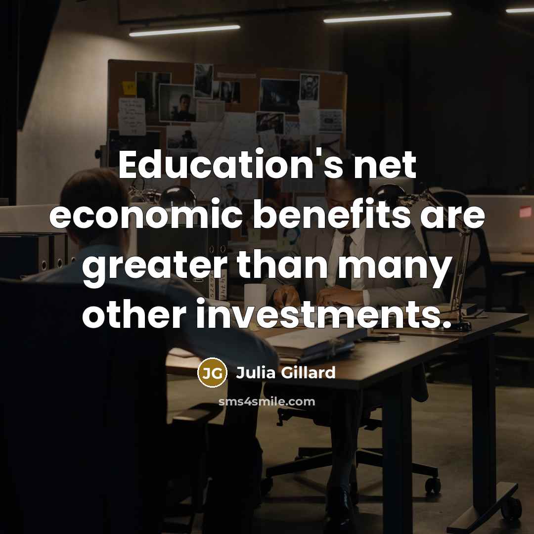 “Education's net economic benefits are greater than many other investments.…” quote by Julia Gillard