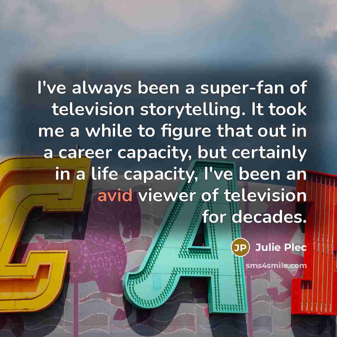 “I've always been a super-fan of television storytelling. It took…” quote by Julie Plec