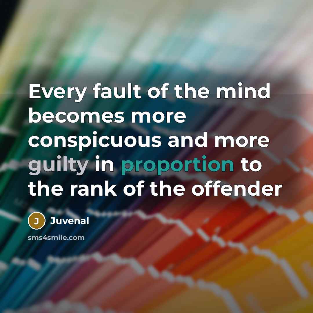 “Every fault of the mind becomes more conspicuous and more…” quote by Juvenal