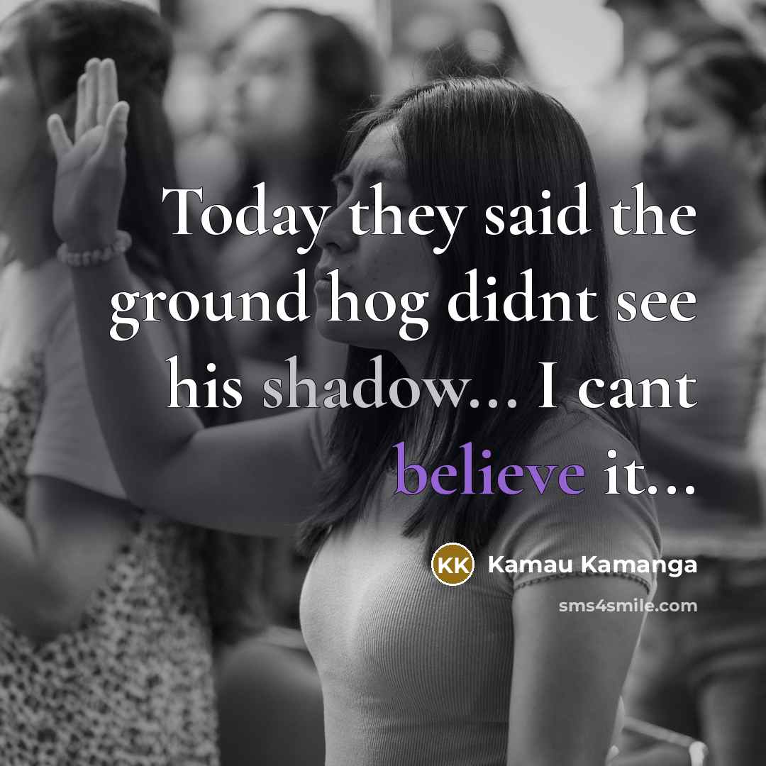 “Today they said the ground hog didnt see his shadow...…” quote by Kamau Kamanga