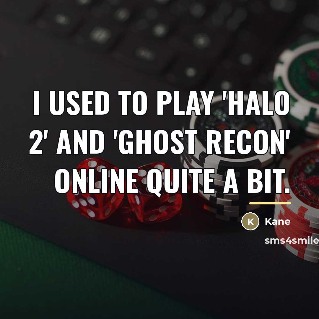 “I used to play 'Halo 2' and 'Ghost Recon' online…” quote by Kane