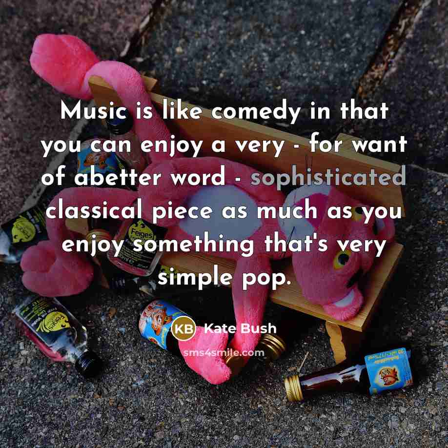 “Music is like comedy in that you can enjoy a…” quote by Kate Bush
