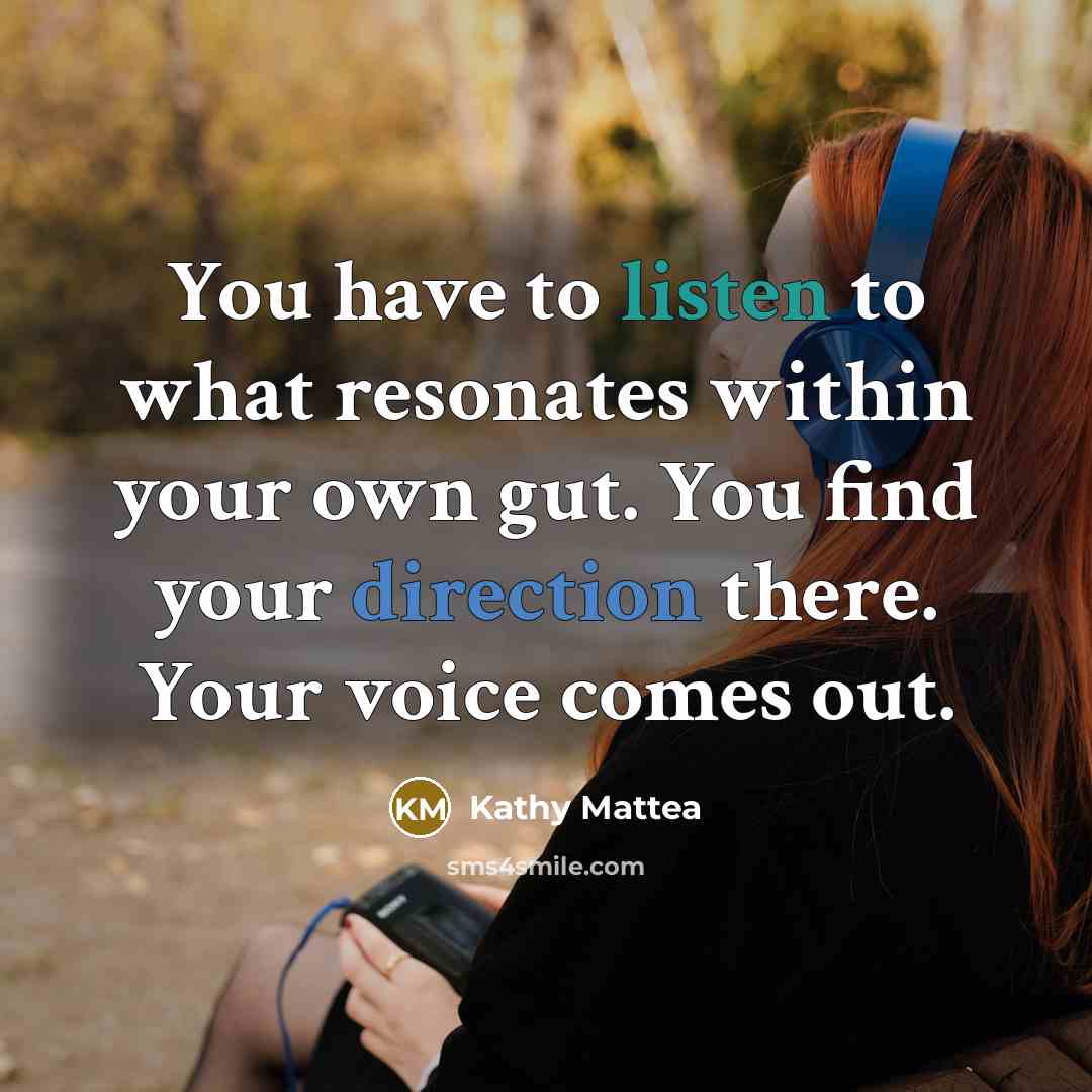 “You have to listen to what resonates within your own…” quote by Kathy Mattea